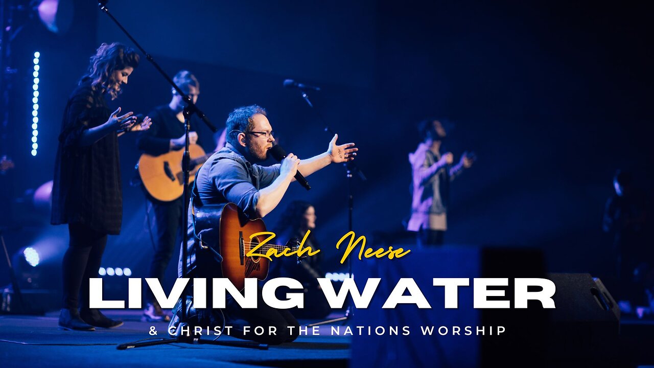 Living Water - Zach Neese & Christ For The Nations Worship