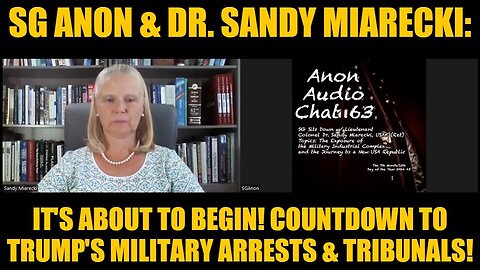 SG Anon & Dr. Sandy Miarecki: It's About to Begin!Countdown to Trump's Military Arrests & Tribunals!