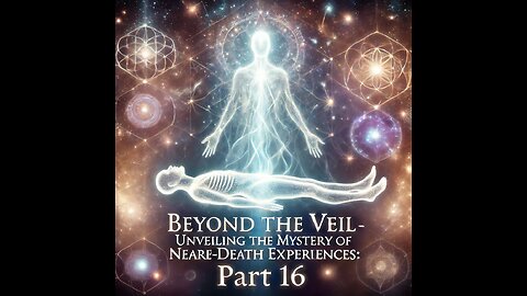 Beyond the Veil: Near-Death Experiences: - Part 16