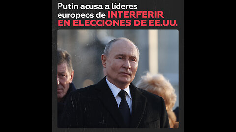 Putin: "Líderes europeos interfirieron directamente en las elecciones de EE.UU."