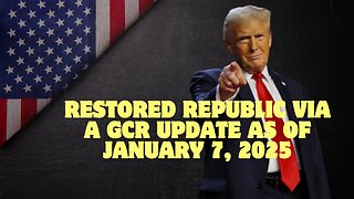 Restored Republic Via A GCR Update – January 7, 2025