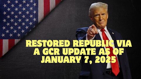 Restored Republic Via A GCR Update – January 7, 2025