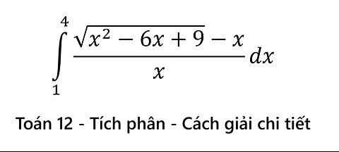 Toán 12: Tích phân - Cách giải ∫_1^4 (√(x^2-6x+9)-x)/x dx