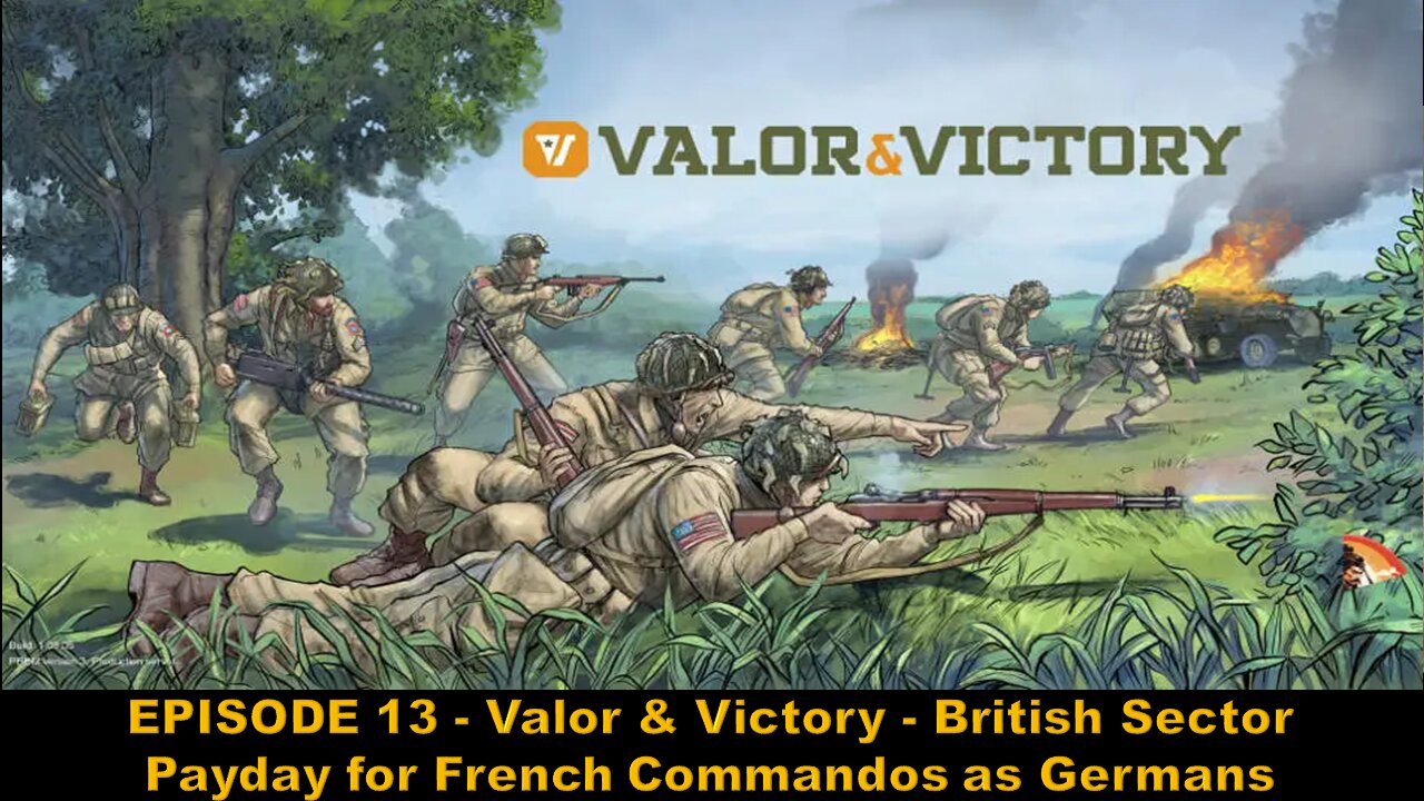 EPISODE 13 - Valor & Victory - British Sector - Payday for French Commandos as Germans