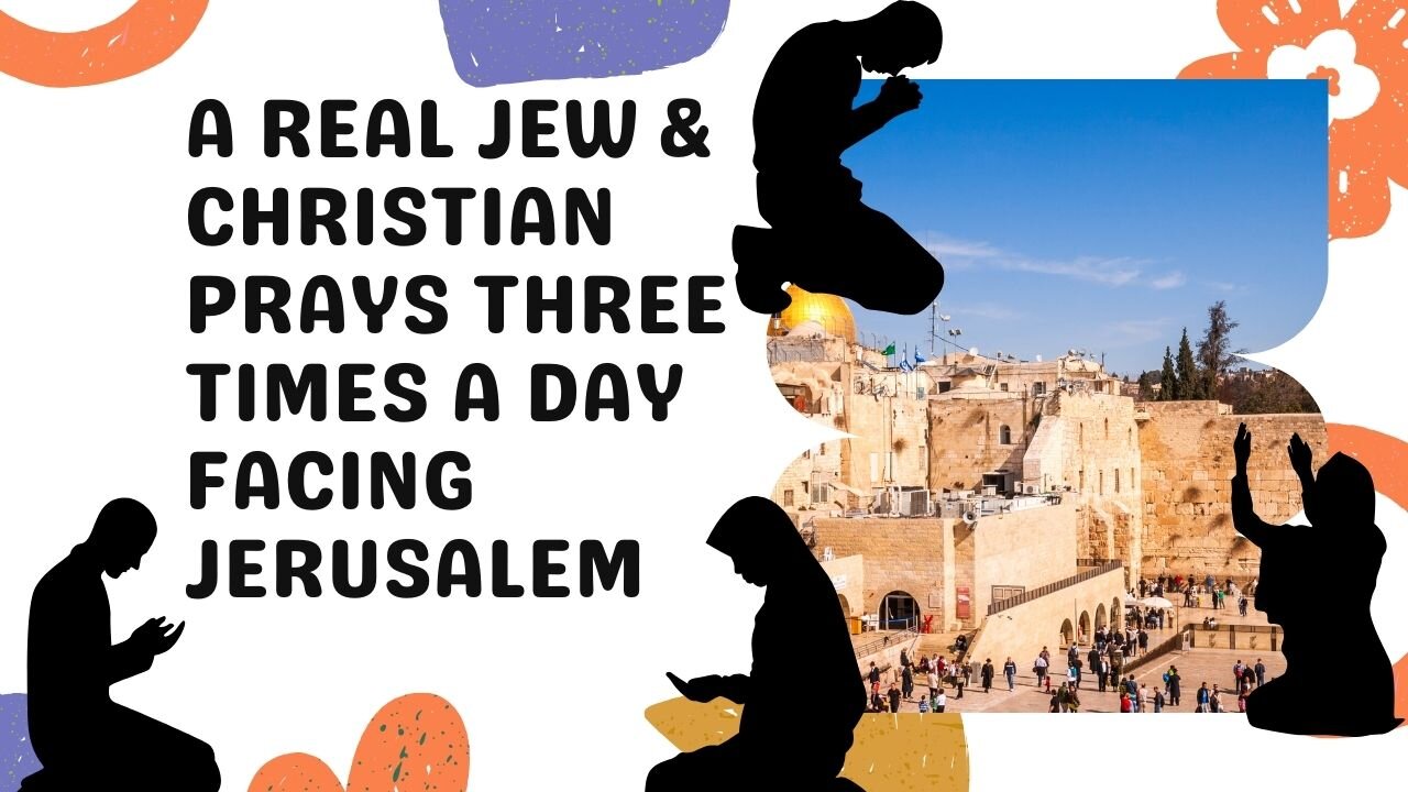 A REAL JEW & CHRISTIAN PRAYS THREE TIMES A DAY FACING JERUSALEM