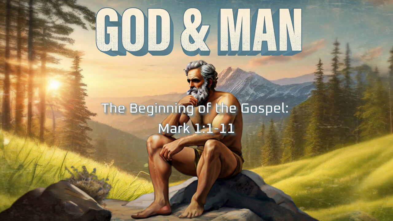 God & Man - Ep 9 - Beginning of the Gospel: Mark 1:1-11