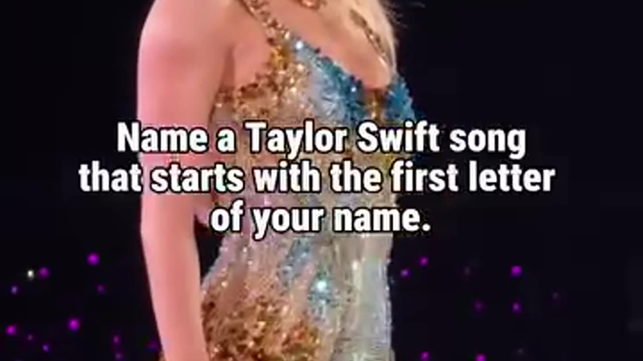 Name a Taylor Swift song, that starts with the first letter of your name