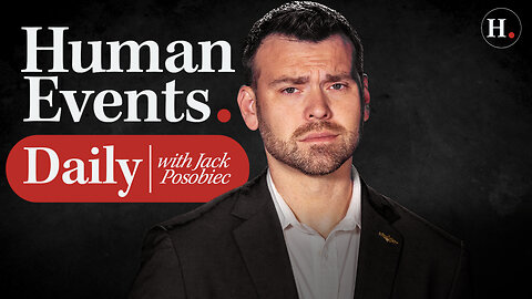 HUMAN EVENTS DAILY WITH JACK POSOBIEC