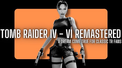 Tomb Raider IV - VI Remastered: A Dream Come True for Classic TR Fans!