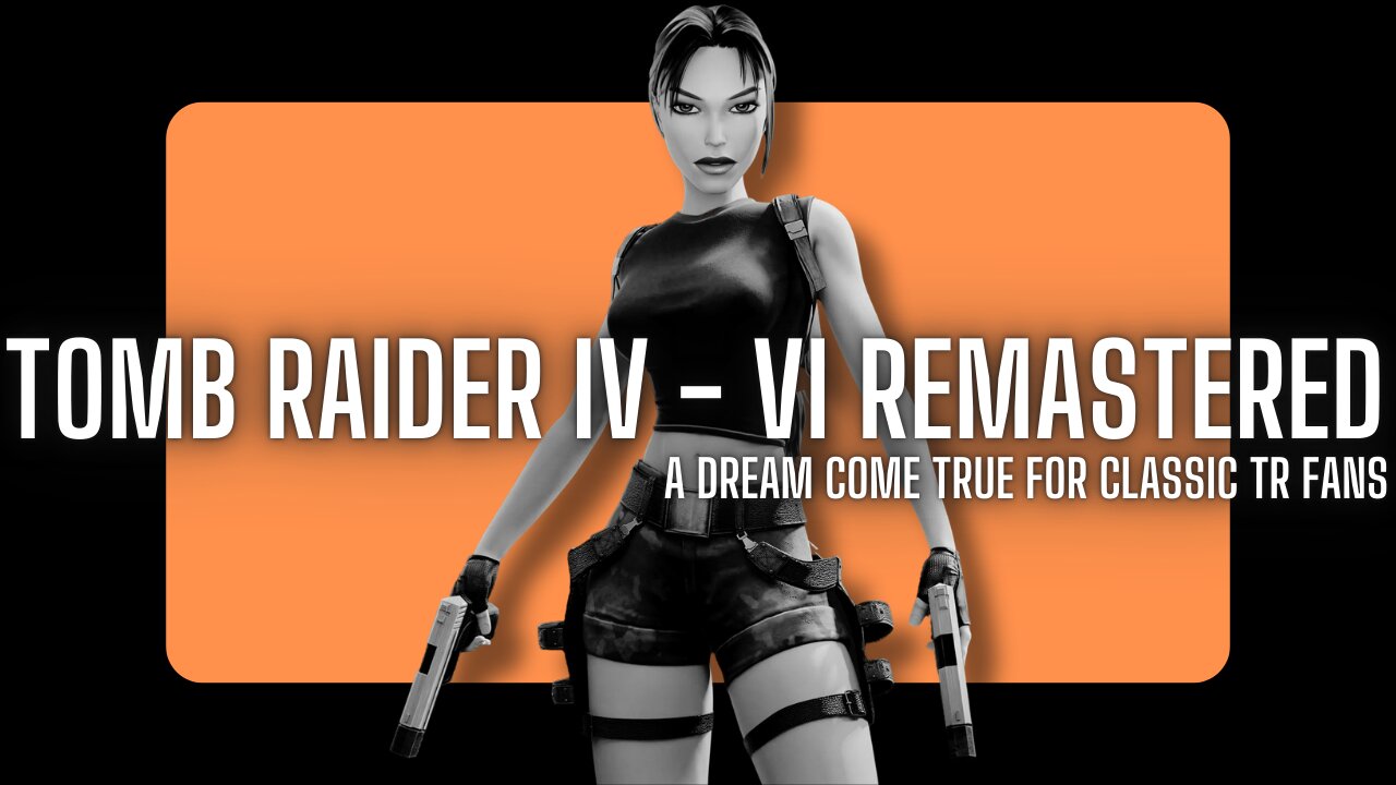 Tomb Raider IV - VI Remastered: A Dream Come True for Classic TR Fans!