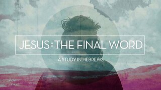 Baptism Sunday! HEBREWS: JESUS, the FINAL WORD "The Ultimate Revelation"