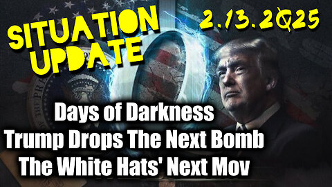 Situation Update 02.13.25 ~ Trump Drops The Next Bomb. Days of Darkness. The White Hats' Next Move