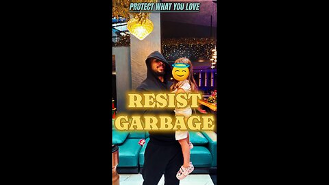 RESIST GARBAGE!!! PROTECT WHAT YOU LOVE!!!