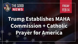 The Good News - Feb 14th 2025: Trump Establishes MAHA Commission, Catholic Prayer for America + More