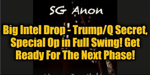 SG Anon: Big Intel Drop - Trump/Q Secret, Special Op in Full Swing! Get Ready For The Next Phase!