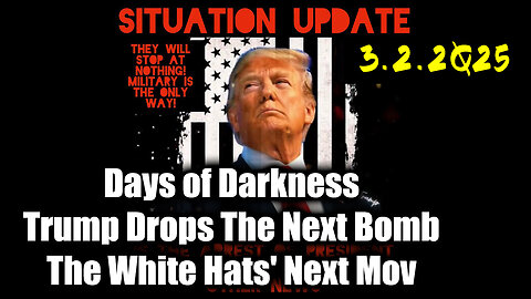 Situation Update 3.2.25 ~ Trump Drops The Next Bomb. Days of Darkness. The White Hats' Next Move