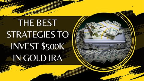 The Best Strategies To Invest $500k In Gold IRA For Retirement