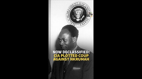 NOW DECLASSIFIED: CIA PLOTTED COUP AGAINST NKRUMAH