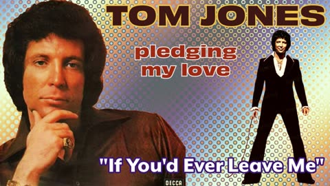 Tom Jones - If You'd Ever Leave Me (Pledging My Love - 1975)