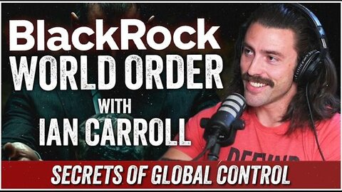 'The BlackRock World Order' (Part 1 of 4) ~ Ian Carroll