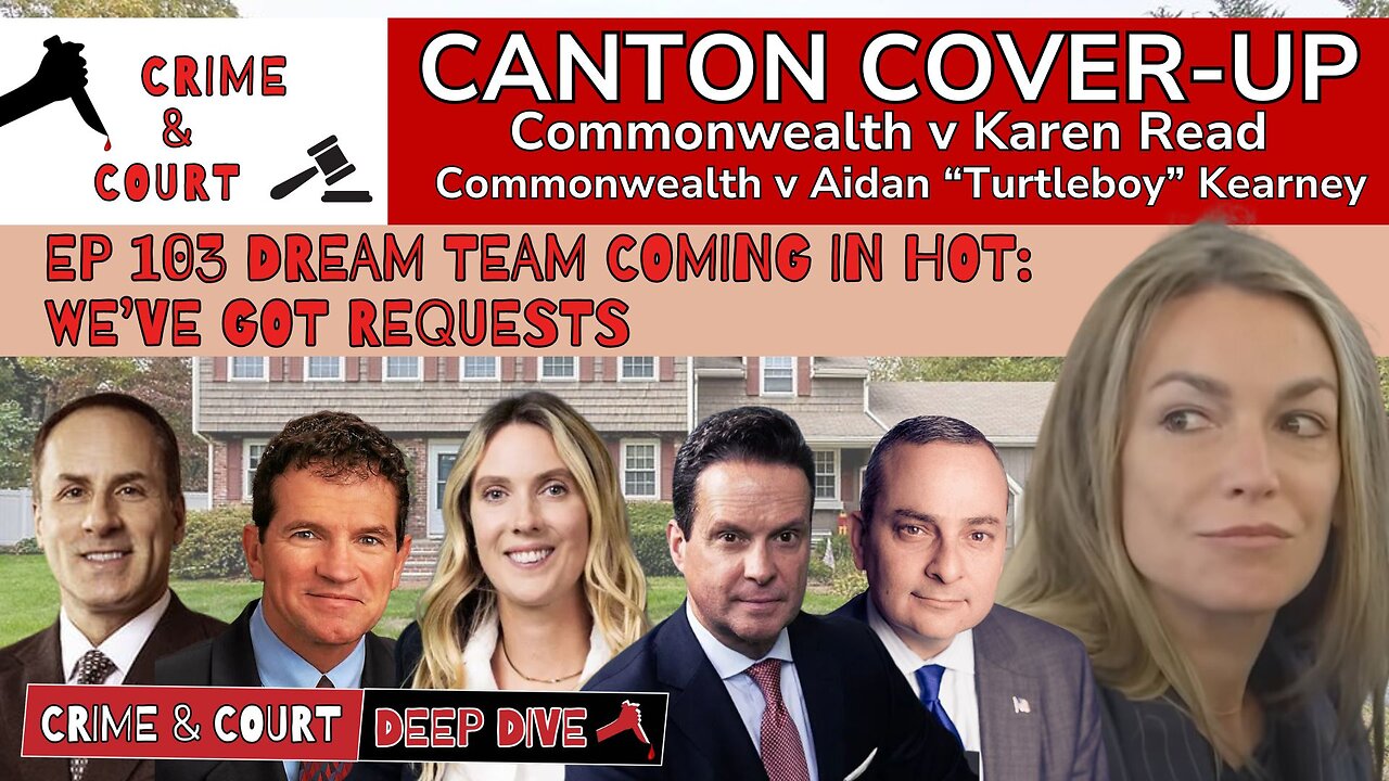 EP 103 Dream Team Coming in Hot: We’ve Got Requests (Canton Cover-Up/CW v Karen Read)