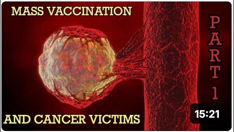 Mass Vaccination and CANCER VICTIMS - Part 19