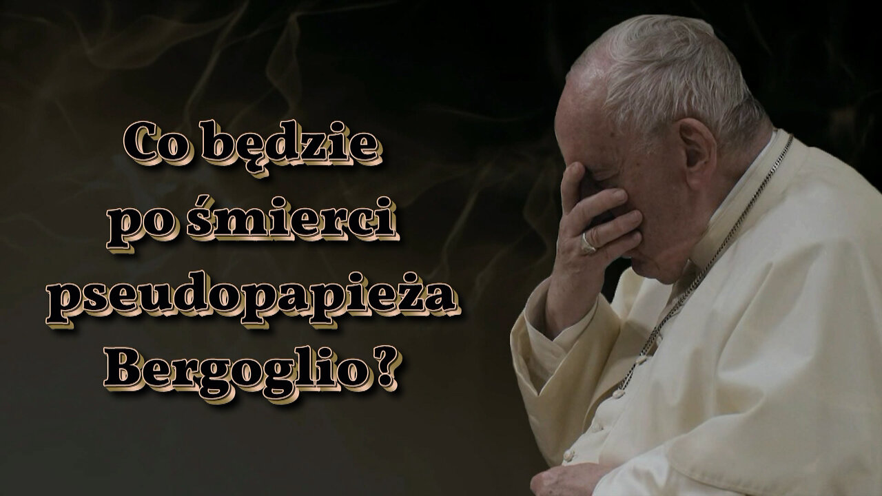Co będzie po śmierci pseudopapieża Bergoglio?