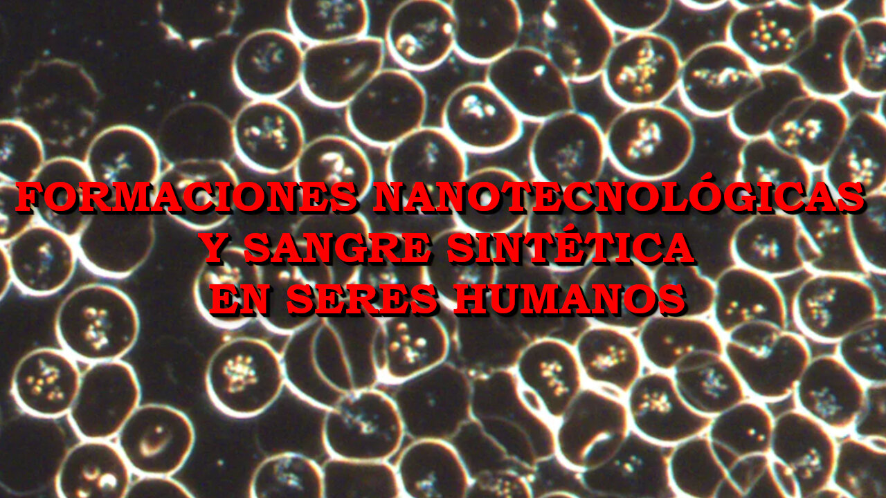 Formaciones nanotecnológicas y sangre sintética en seres humanos