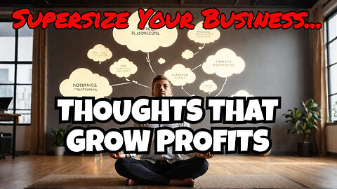 Believe It! The Power of Thoughts in Supersizing Your Business!