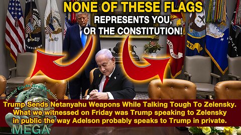 PAY ATTENTION!!! NONE OF THESE FLAGS REPRESENTS YOU, OR THE CONSTITUTION! | Trump Sends Netanyahu Weapons While Talking Tough To Zelensky