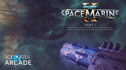 ICE SOULS ARCADE: WARHAMMER 40,000 SPACEMARINE 2 PT. I