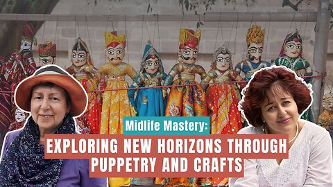 Midlife Mastery: Exploring New Horizons Through Puppetry and Crafts