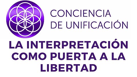 Conciencia de Unificación: La interpretación como puerta a la Libertad