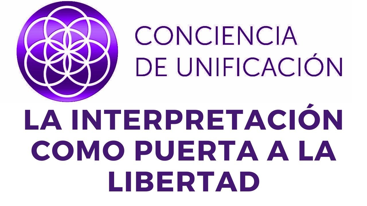 Conciencia de Unificación: La interpretación como puerta a la Libertad