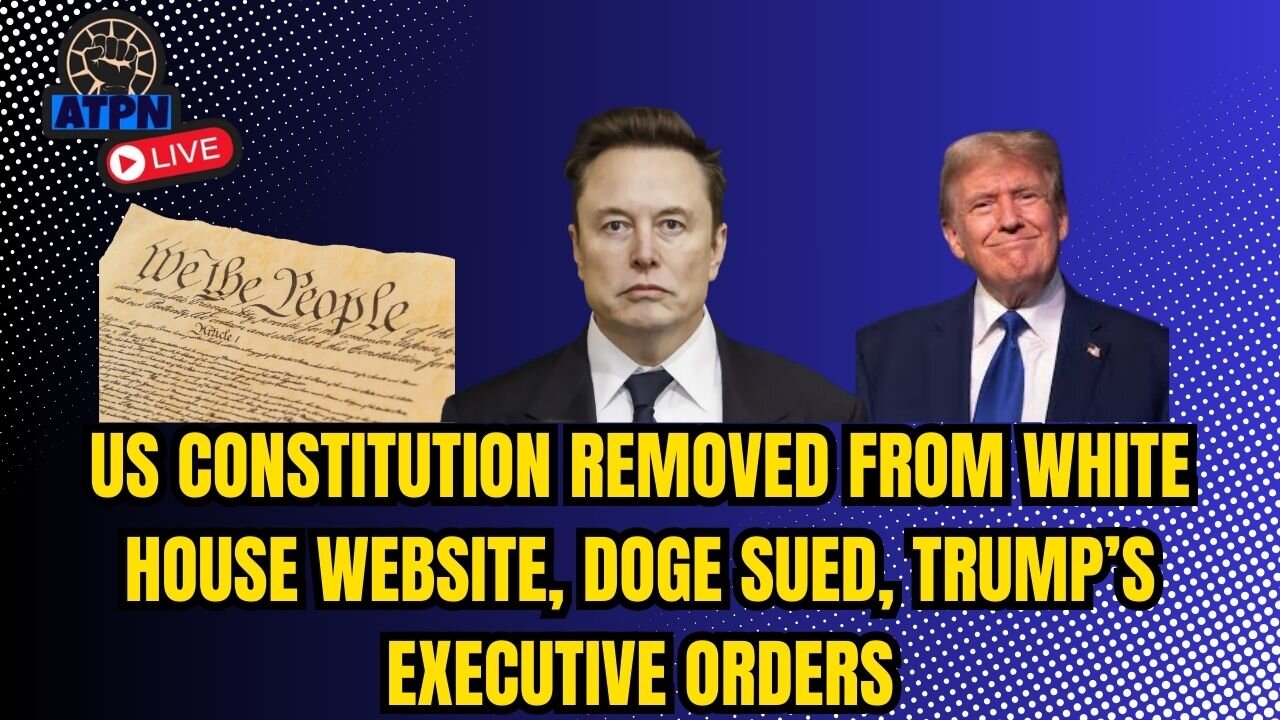 CONSTITUTION REMOVED FROM WHITEHOUSE WEBSITE, ELON'S DOGE SUED, TRUMP'S EXECUTIVE ORDERS