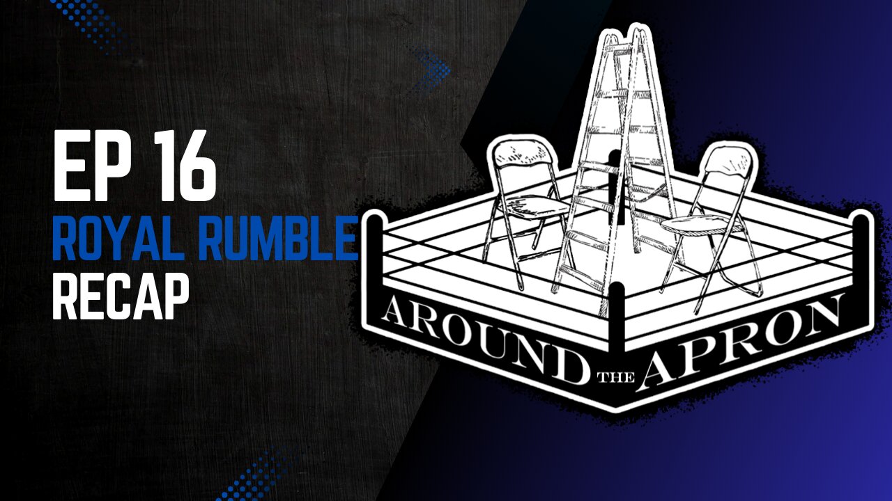 Around the Apron | 16 | Royal Rumble Recap