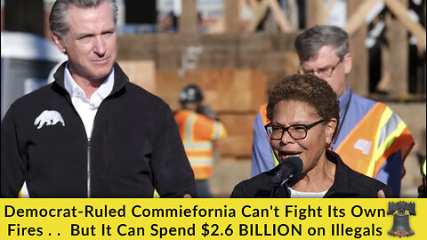 Democrat-Ruled Commiefornia Can't Fight Its Own Fires . . But It Can Spend $2.6 BILLION on Illegals