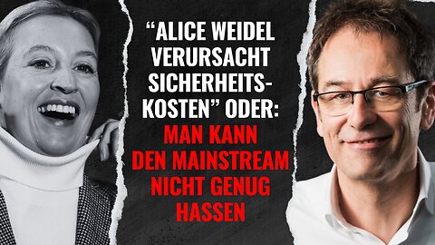 "Alice Weidel verursacht Sicherheitskosten": Man kann den Mainstream nicht genug hassen