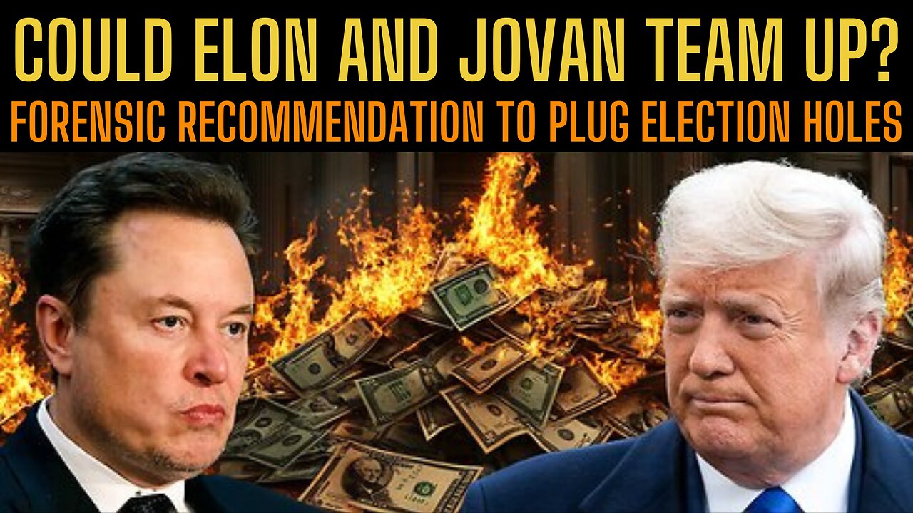 COULD ELON AND JOVAN TEAM UP? Forensic Recommendation To Plug Election Holes!