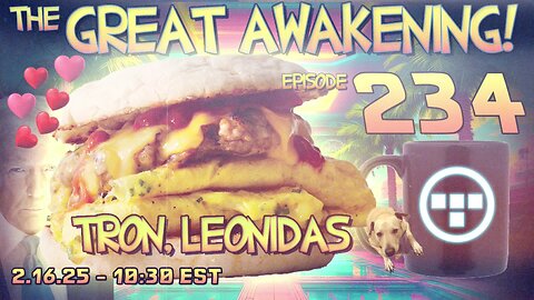 🚨2.16.25 - 10:30 EST | The Great Awakening Show! - 234 - Tron & Leonidas🚨