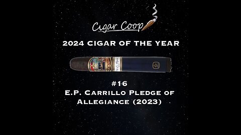 2024 Cigar of the Year Countdown (Coop’s List): #16: E.P. Carrillo Pledge of Allegiance (2023)