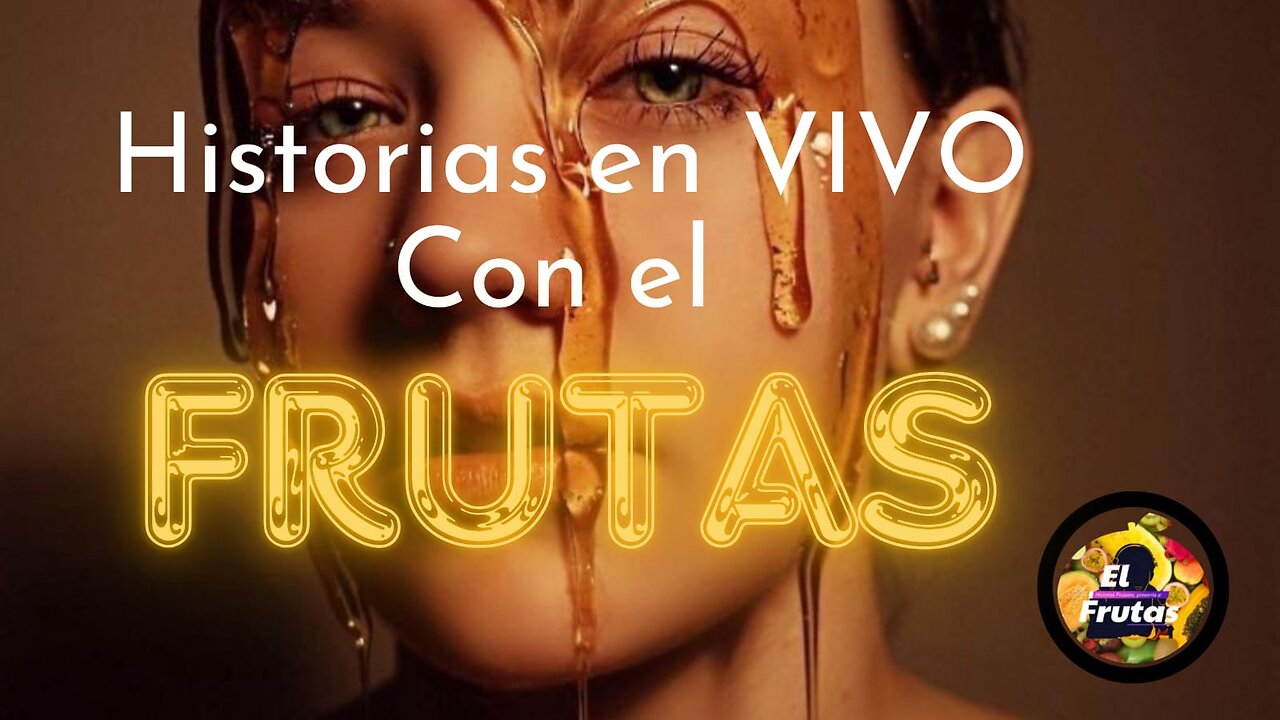 HISTORIAS FRUTALES EN VIVO Y EN DIRECTO #9