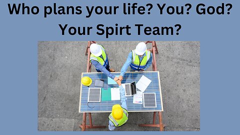 Who plans your life? You? God? Your spirit team?