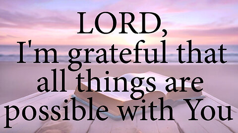 LORD I'm Grateful That All Things Are Possible With You | Christian Prayer