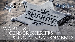 Informed Life Radio 02-07-25 Liberty Hour - WA BILLS CENSOR SHERIFFS & LOCAL GOVERNMENTS