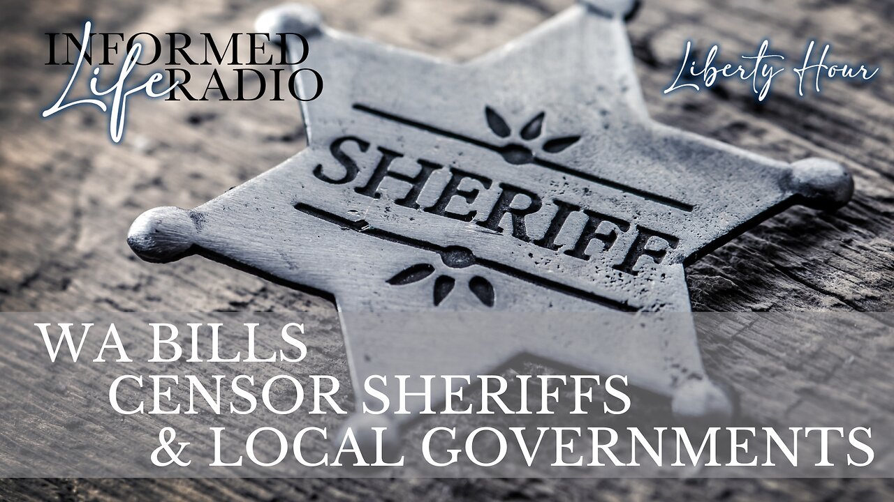 Informed Life Radio 02-07-25 Liberty Hour - WA BILLS CENSOR SHERIFFS & LOCAL GOVERNMENTS