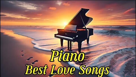 Beautiful Piano Songs - Piano Music - Best Relaxing Piano Instrumental Love Songs