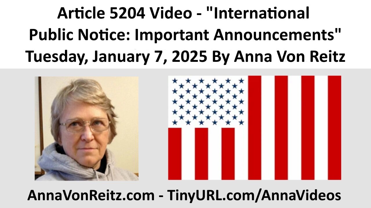 Article 5204 Video - International Public Notice: Important Announcements By Anna Von Reitz