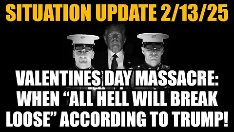 Situation Update 2/13/25: When “All Hell Will Break Loose” According to Pres. Trump!