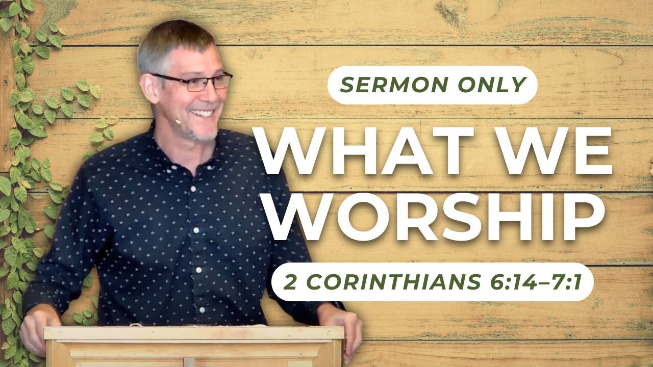 What We Worship — 2 Corinthians 6:14–7:1 (Sermon Only)